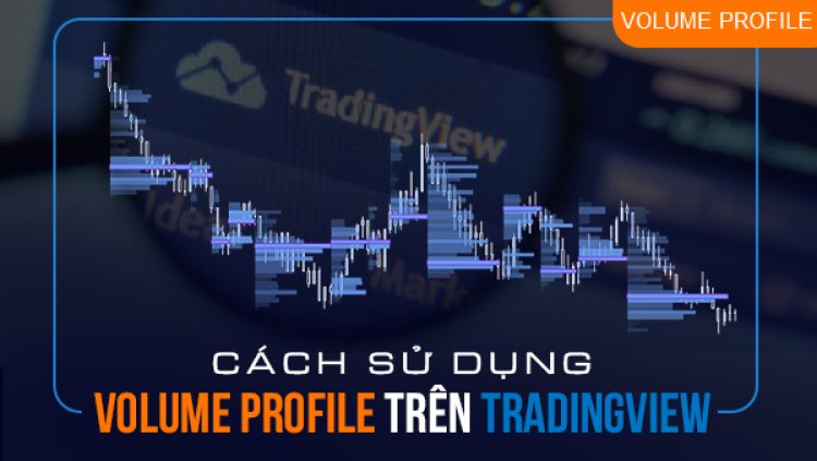 Cách sử dụng Volume Profile trên TradingView